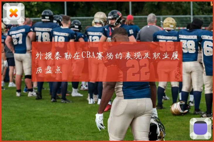 外援泰勒在CBA赛场的表现及职业履历盘点