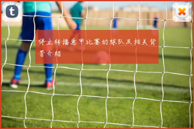 停止转播意甲比赛的球队及相关背景介绍
