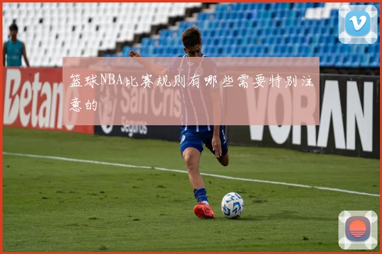 篮球NBA比赛规则有哪些需要特别注意的